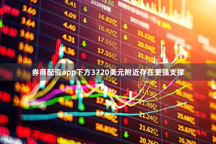 券商配资app下方3720美元附近存在更强支撑