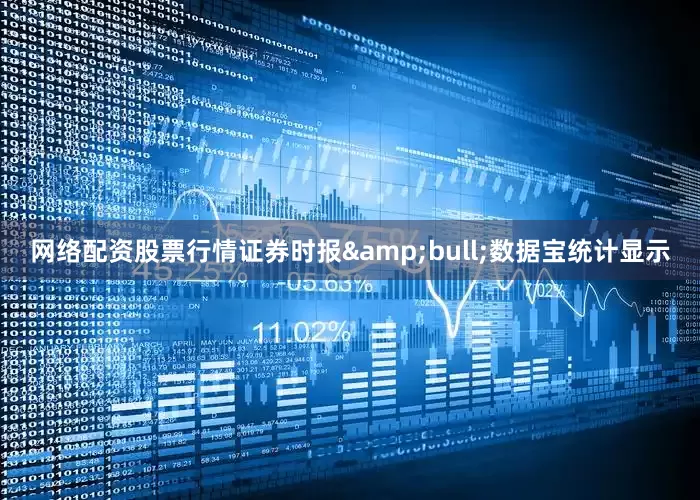 网络配资股票行情证券时报&bull;数据宝统计显示