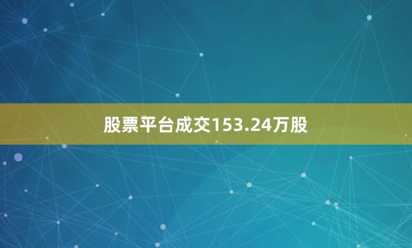 股票平台成交153.24万股